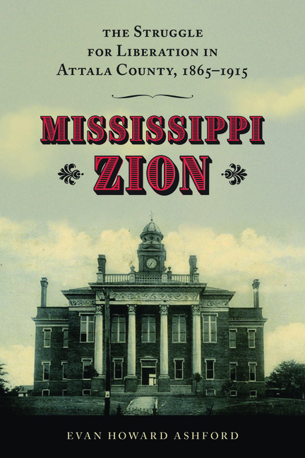 Mississippi Zion: The Struggle for Liberation in Attala County, 1865-1915