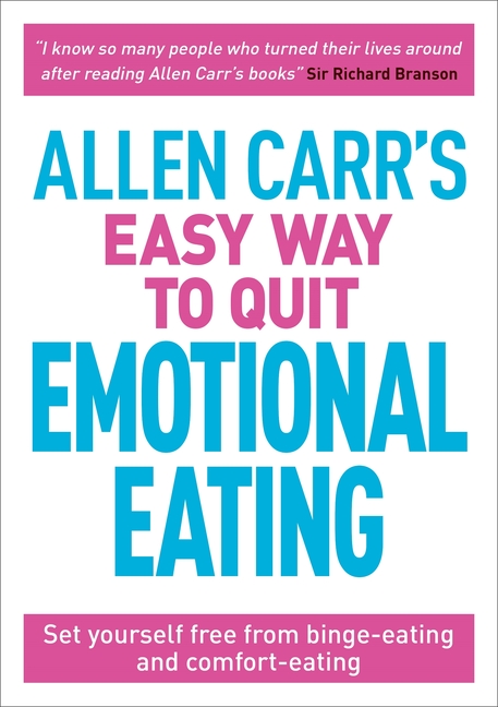 Allen Carr's Easy Way to Quit Emotional Eating: Set Yourself Free from Binge-Eating and Comfort-Eati