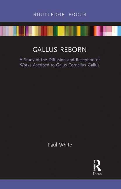  Gallus Reborn: A Study of the Diffusion and Reception of Works Ascribed to Gaius Cornelius Gallus