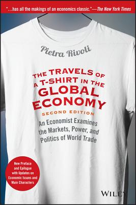 The Travels of a T-Shirt in the Global Economy: An Economist Examines the Markets, Power, and Politics of World Trade. New Preface and Epilogue with Updat