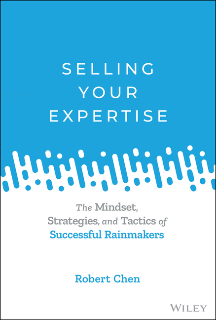  Selling Your Expertise: The Mindset, Strategies, and Tactics of Successful Rainmakers