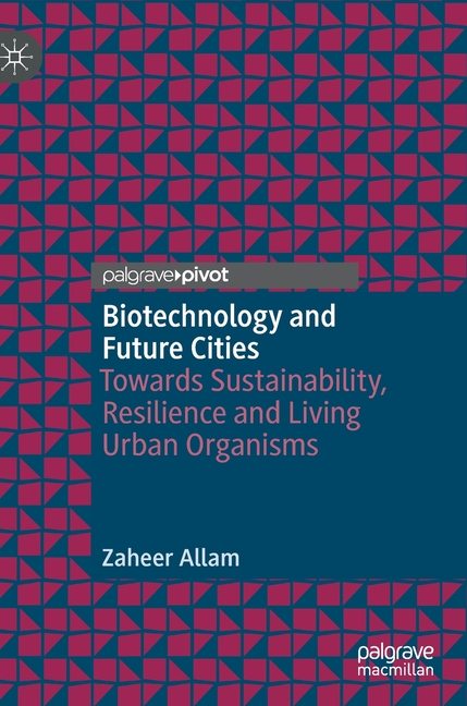 Biotechnology and Future Cities: Towards Sustainability, Resilience and Living Urban Organisms (2020