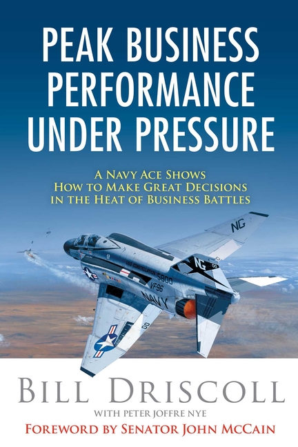 Peak Business Performance Under Pressure: A Navy Ace Shows How to Make Great Decisions in the Heat o