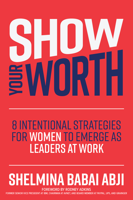 Show Your Worth 8 Intentional Strategies for Women to Emerge as Leaders at Work