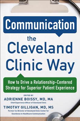  Communication the Cleveland Clinic Way: How to Drive a Relationship-Centered Strategy for Exceptional Patient Experience