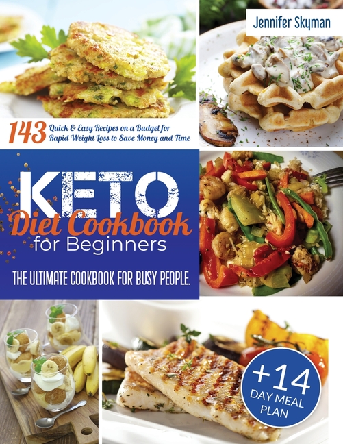  Keto Diet Cookbook for Beginners: The Ultimate Cookbook for Busy People. 143 Quick & Easy Recipes on a Budget for Rapid Weight Loss to Save Money and