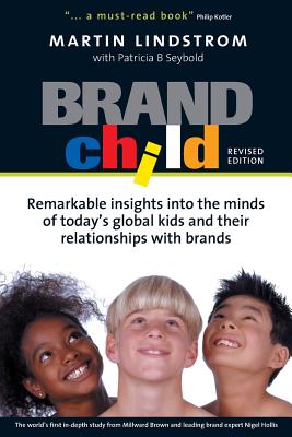  Brandchild: Remarkable Insights Into the Minds of Today's Global Kids and Their Relationship with Brands (Revised)