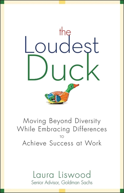 Loudest Duck: Moving Beyond Diversity While Embracing Differences to Achieve Success at Work