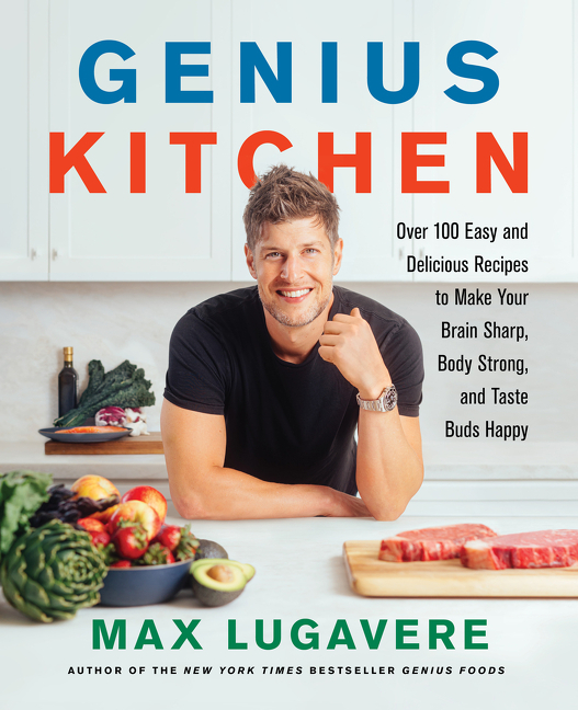  Genius Kitchen: Over 100 Easy and Delicious Recipes to Make Your Brain Sharp, Body Strong, and Taste Buds Happy