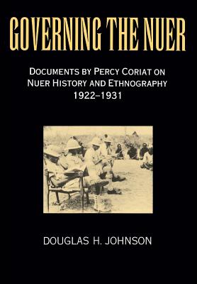Governing the Nuer: Documents by Percy Coriat on Nuer History and Ethnography 1922-1931