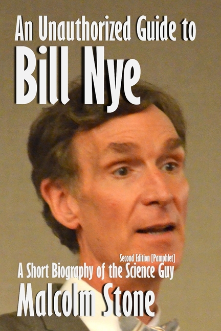 Unauthorized Guide to Bill Nye: A Short Biography of the Science Guy [Second Edition, Pamphlet]