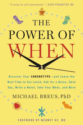The Power of When: Discover Your Chronotype--And Learn the Best Time to Eat Lunch, Ask for a Raise, Have Sex, Write a Novel, Take Your Me