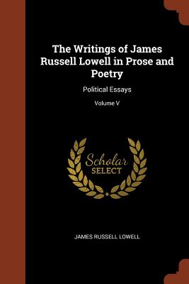 Writings of James Russell Lowell in Prose and Poetry: Political Essays; Volume V