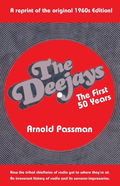 DEEJAYS The First 50 Years: An Irreverent History of Radio and Its Sorcerer-Impresarios