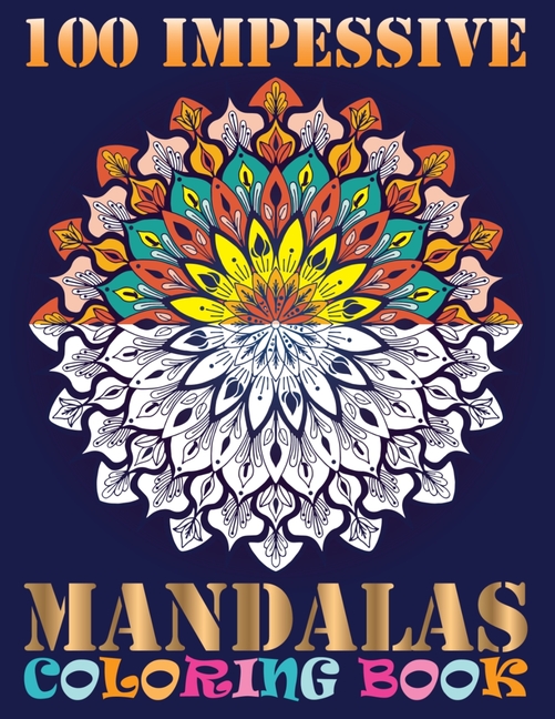 100 Impessive Mandalas Coloring Book: Coloring Pages For Meditation And Happiness with Different Man