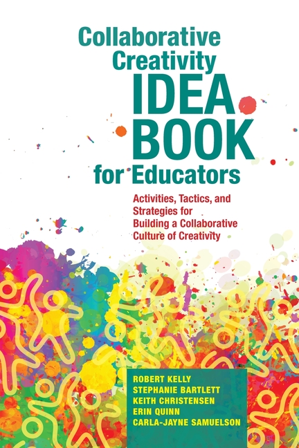 Collaborative Creativity Idea Book for Educators: Activities, Tactics and Strategies for Building a 