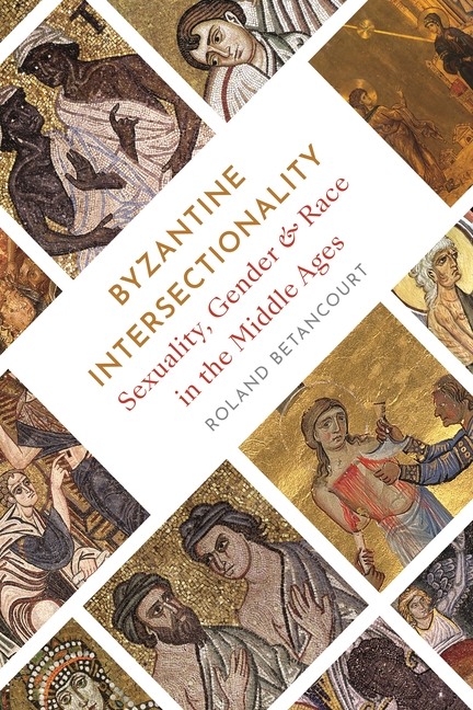  Byzantine Intersectionality: Sexuality, Gender, and Race in the Middle Ages