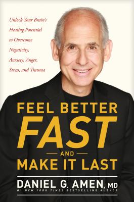 Feel Better Fast and Make It Last: Unlock Your Brain's Healing Potential to Overcome Negativity, Anx