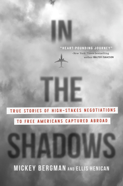 In the Shadows True Stories of High-Stakes Negotiations to Free Americans Captured Abroad