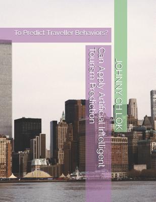 Can Apply Artificial Intelligent Tourism Prediction: To Predict Traveller Behaviors?