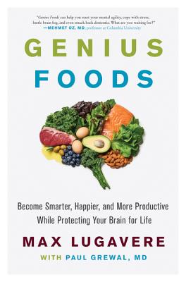 Genius Foods Become Smarter, Happier, and More Productive While Protecting Your Brain for Life