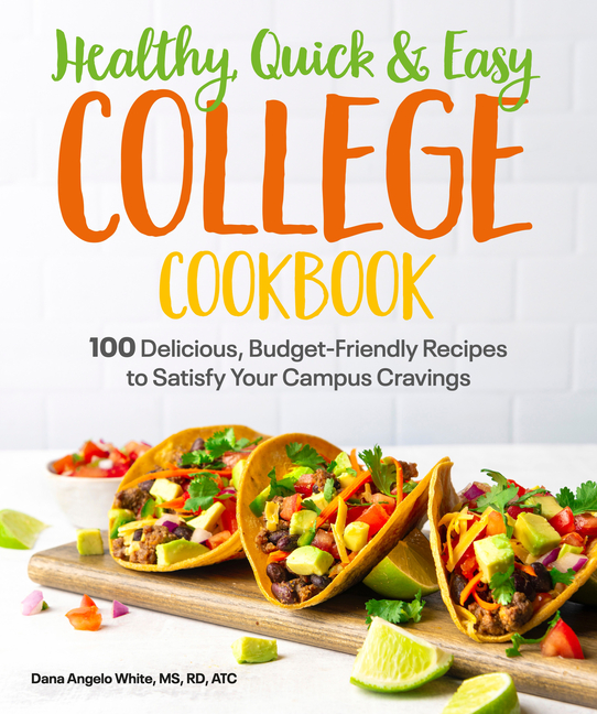 Healthy, Quick & Easy College Cookbook: 100 Simple, Budget-Friendly Recipes to Satisfy Your Campus C