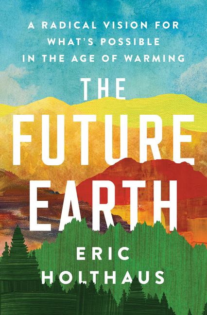 Future Earth: A Radical Vision for What's Possible in the Age of Warming