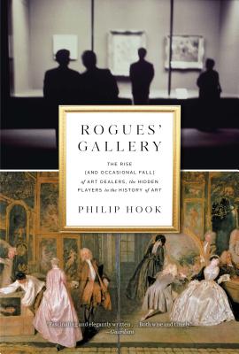 Rogues' Gallery: The Rise (and Occasional Fall) of Art Dealers, the Hidden Players in the History of