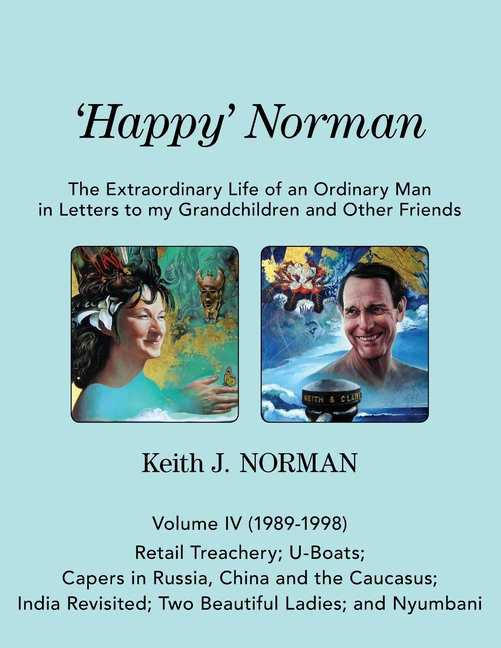  'Happy' Norman, Volume IV (1989-1998): Retail Treachery; U-Boats; Capers in Russia, China and the Caucasus; India Revisited; Two Beautiful Ladies; and