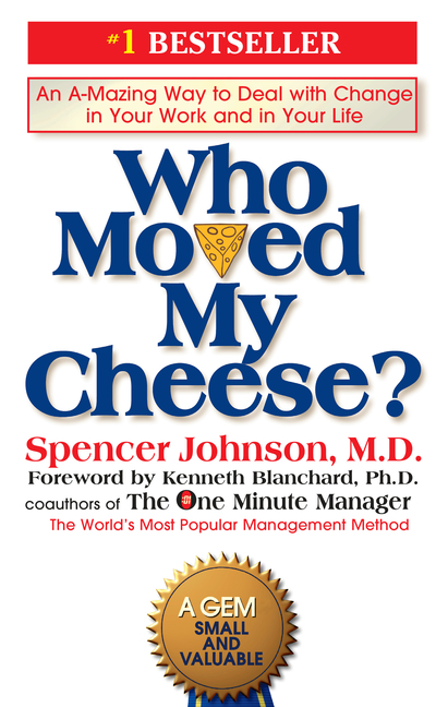 Who Moved My Cheese? An A-Mazing Way to Deal with Change in Your Work and in Your Life