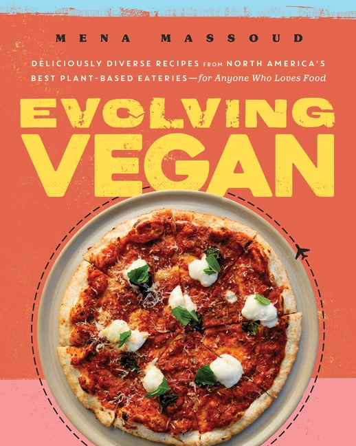  Evolving Vegan: Deliciously Diverse Recipes from North America's Best Plant-Based Eateries--For Anyone Who Loves Food: A Cookbook