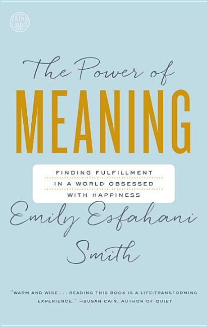 Power of Meaning: Finding Fulfillment in a World Obsessed with Happiness