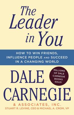 The Leader in You: How to Win Friends, Influence People & Succeed in a Changing World