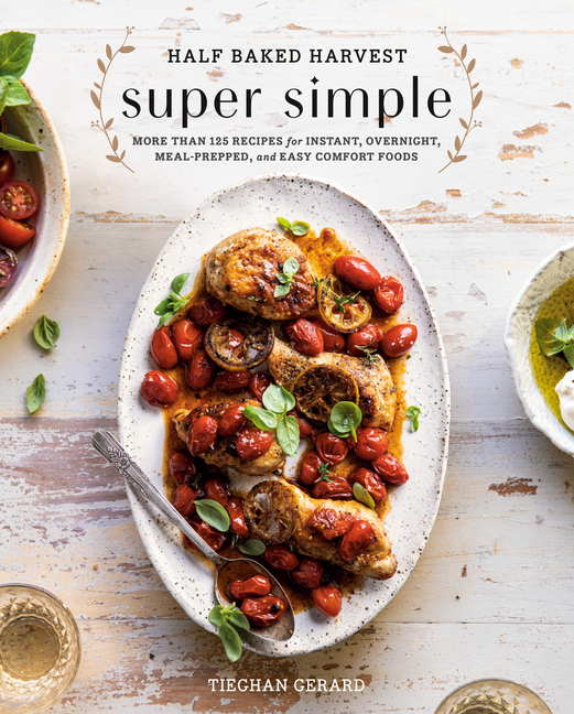 Half Baked Harvest Super Simple: More Than 125 Recipes for Instant, Overnight, Meal-Prepped, and Eas