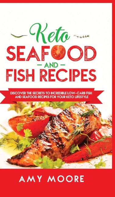 Keto Seafood and Fish Recipes: Discover the Secrets to Incredible Low-Carb Fish and Seafood Recipes 