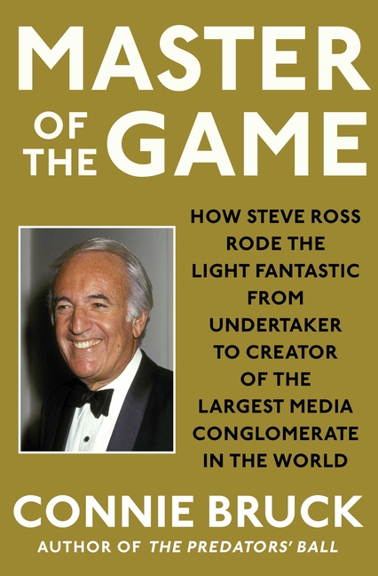 Master of the Game: How Steve Ross Rode the Light Fantastic from Undertaker to Creator of the Larges