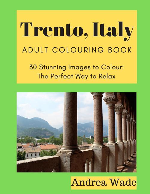 Trento, Italy Adult Colouring Book: 30 Stunning Images to Colour: The Perfect Way to Relax