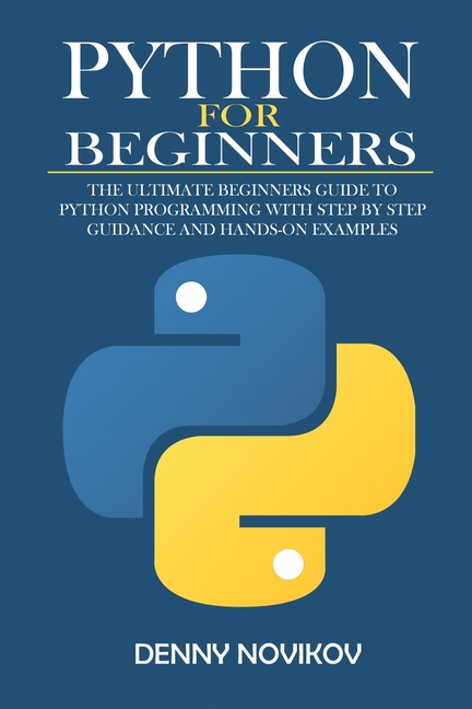  Python for Beginners: The Ultimate Beginners Guide to Python Programming With Step by Step Guidance and Hands-On Examples