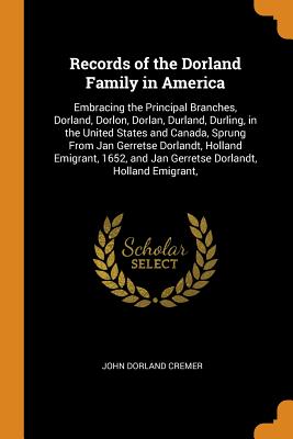 Records of the Dorland Family in America: Embracing the Principal Branches, Dorland, Dorlon, Dorlan,