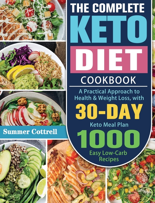 The Complete Keto Diet Cookbook: A Practical Approach to Health & Weight Loss, with 30-Day Keto Meal Plan and 1000 Easy Low-Carb Recipes