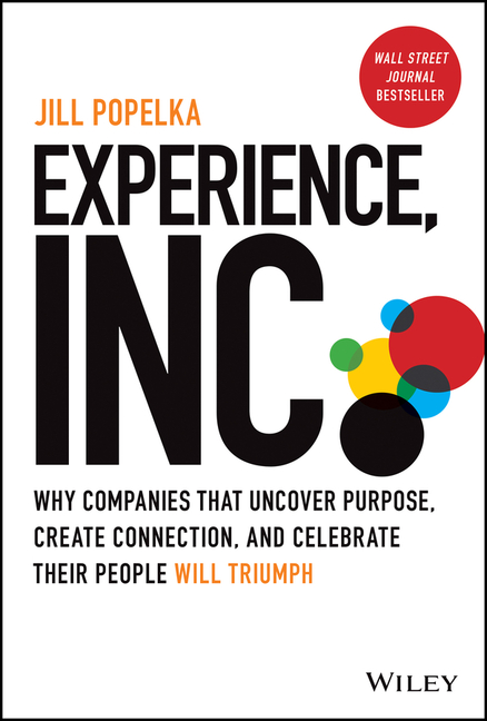 Experience, Inc.: Why Companies That Uncover Purpose, Create Connection, and Celebrate Their People 