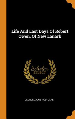 Life and Last Days of Robert Owen, of New Lanark