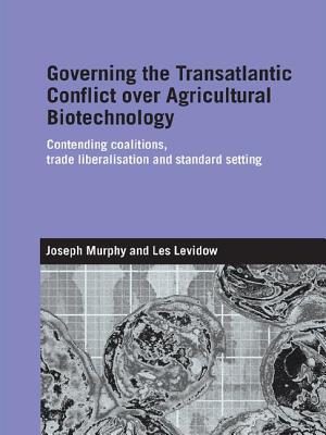 Governing the Transatlantic Conflict over Agricultural Biotechnology: Contending Coalitions, Trade L
