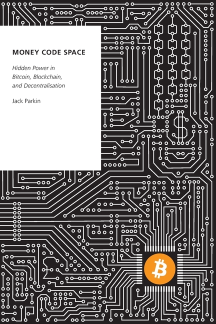  Money Code Space: Hidden Power in Bitcoin, Blockchain, and Decentralisation