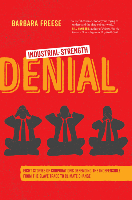  Industrial-Strength Denial: Eight Stories of Corporations Defending the Indefensible, from the Slave Trade to Climate Change