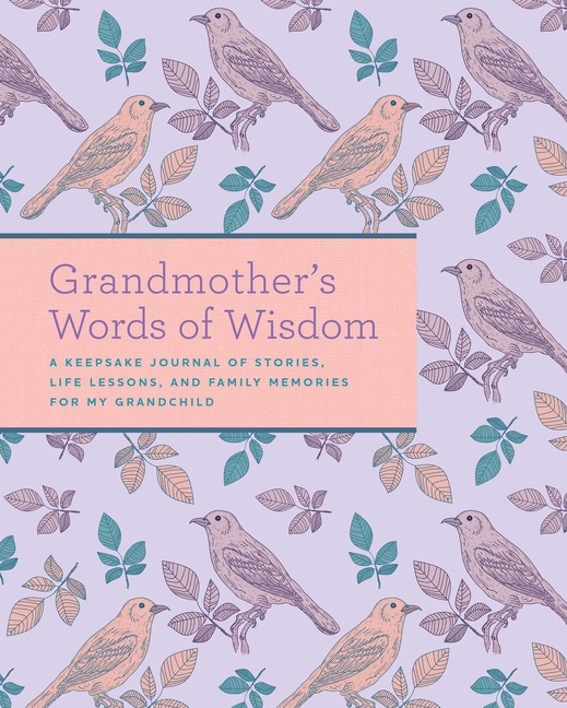  Grandmother's Words of Wisdom: A Keepsake Journal of Stories, Life Lessons, and Family Memories for My Grandchild