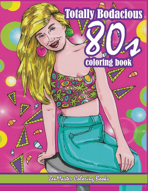 Totally Bodacious 80s Adult Coloring Book: 80s Adult Coloring Book full of Radical 1980s Fashion, Tr