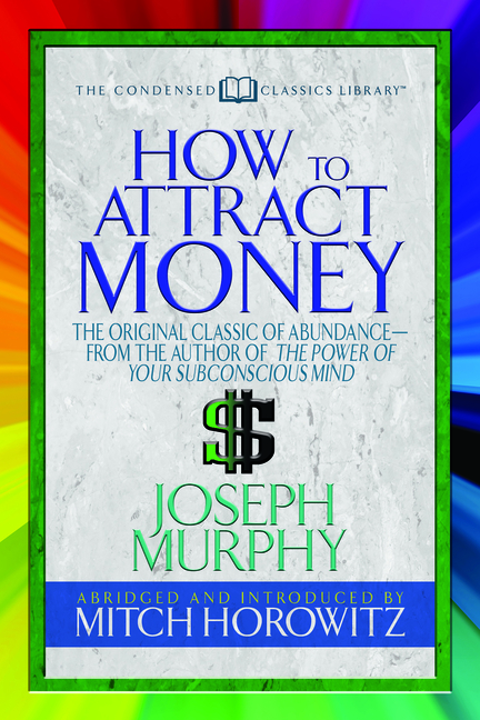  How to Attract Money (Condensed Classics): The Original Classic of Abundance-From the Author of the Power of Your Subconscious Mind
