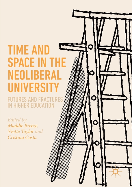 Time and Space in the Neoliberal University: Futures and Fractures in Higher Education (2019)
