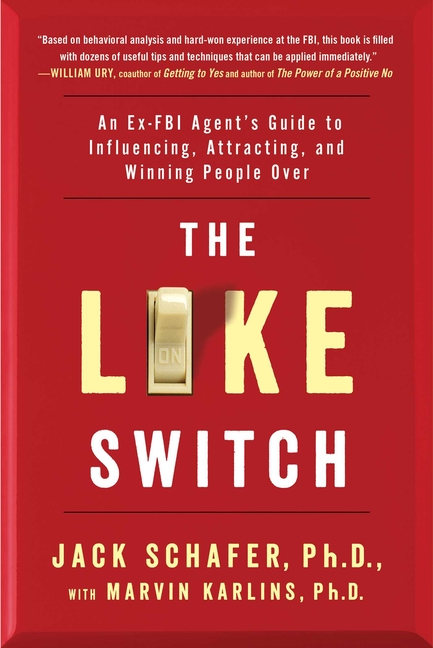 Like Switch: An Ex-FBI Agent's Guide to Influencing, Attracting, and Winning People Over